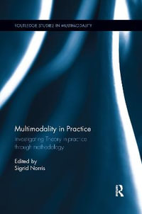 Multimodality in Practice : Investigating Theory-in-Practice-through-Methodology - Sigrid Norris