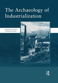 The Archaeology of Industrialization : Society of Post-Medieval Archaeology Monographs: v. 2: Society of Post-Medieval Archaeology Monographs - David Barker