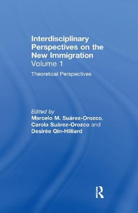 Theoretical Perspectives : Interdisciplinary Perspectives on the New Immigration - Marcelo M. SuÃ¡rez-Orozco