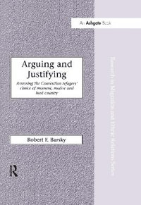 Arguing and Justifying : Assessing the Convention Refugees' Choice of Moment, Motive and Host Country - Robert F. Barsky