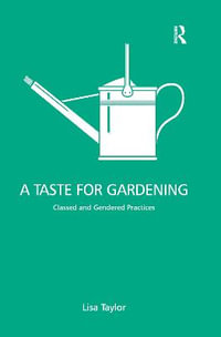 A Taste for Gardening : Classed and Gendered Practices - Lisa Taylor