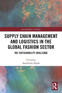 Supply Chain Management and Logistics in the Global Fashion Sector : The Sustainability Challenge - Rajkishore Nayak