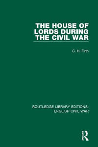 The House of Lords During the Civil War : Routledge Library Editions: English Civil War - C. H. Firth