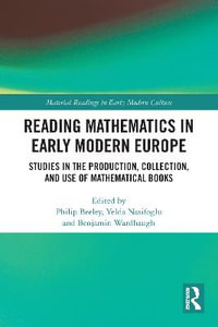 Reading Mathematics in Early Modern Europe : Studies in the Production, Collection, and Use of Mathematical Books - Philip Beeley