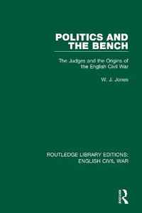 Politics and the Bench : The Judges and the Origins of the English Civil War - W. J. Jones