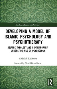 Developing a Model of Islamic Psychology and Psychotherapy : Islamic Theology and Contemporary Understandings of Psychology - Abdallah Rothman