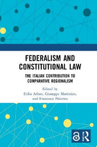 Federalism and Constitutional Law : The Italian Contribution to Comparative Regionalism - Erika Arban