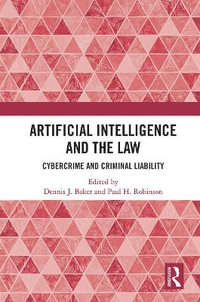 Artificial Intelligence and the Law : Cybercrime and Criminal Liability - Dennis J. Baker