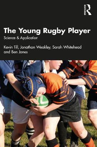 The Young Rugby Player : Science and Application - Kevin Till