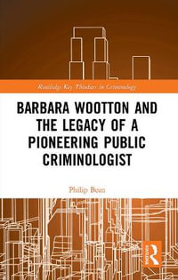 Barbara Wootton and the Legacy of a Pioneering Public Criminologist : Routledge Key Thinkers in Criminology - Philip Bean