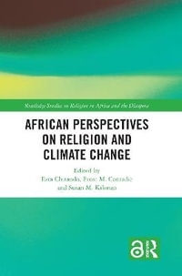 African Perspectives on Religion and Climate Change : Routledge Studies on Religion in Africa and the Diaspora - Ezra Chitando