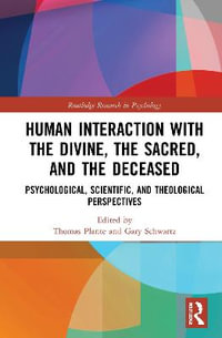 Human Interaction with the Divine, the Sacred, and the Deceased : Psychological, Scientific, and Theological Perspectives - Thomas G. Plante