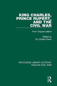 King Charles, Prince Rupert and the Civil War : Routledge Library Editions: English Civil War - Charles Petrie