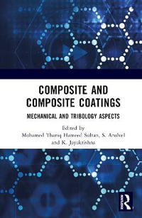 Composite and Composite Coatings : Mechanical and Tribology Aspects - Mohamed Thariq Hameed Sultan