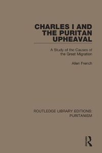 Charles I and the Puritan Upheaval : A Study of the Causes of the Great Migration - Allen French