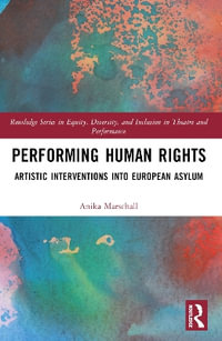 Performing Human Rights : Artistic Interventions into European Asylum - Anika Marschall