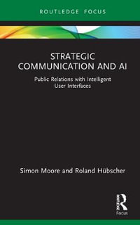 Strategic Communication and AI : Public Relations with Intelligent User Interfaces - Simon Moore