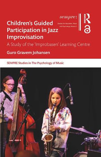 Children's Guided Participation in Jazz Improvisation : A Study of the 'Improbasen' Learning Centre - Guro Gravem Johansen