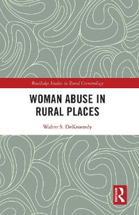 Woman Abuse in Rural Places : Routledge Studies in Rural Criminology - Walter S. DeKeseredy