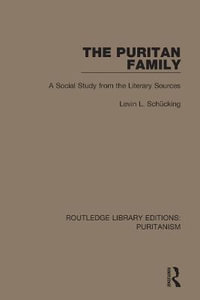 The Puritan Family : A Social Study from the Literary Sources - Levin L. SchÃ¼cking