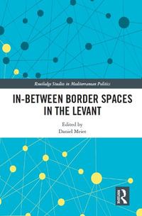 In-Between Border Spaces in the Levant : Routledge Studies in Mediterranean Politics - Daniel Meier