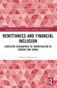 Remittances and Financial Inclusion : Contested Geographies of Marketisation in Senegal and Ghana - Vincent Guermond