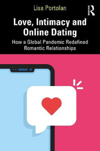 Love, Intimacy and Online Dating : How a Global Pandemic Redefined Romantic Relationships - Lisa Portolan