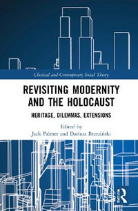 Revisiting Modernity and the Holocaust : Heritage, Dilemmas, Extensions - Jack Palmer