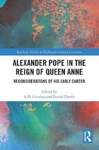 Alexander Pope in The Reign of Queen Anne : Reconsiderations of His Early Career - A. D. Cousins