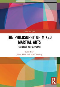 The Philosophy of Mixed Martial Arts : Squaring the Octagon - Jason Holt