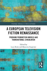 A European Television Fiction Renaissance : Premium Production Models and Transnational Circulation - Luca Barra