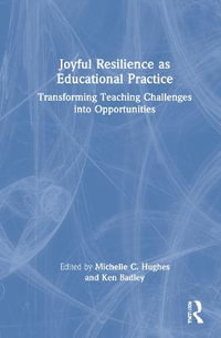 Joyful Resilience as Educational Practice : Transforming Teaching Challenges into Opportunities - Michelle C. Hughes