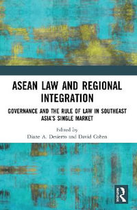 ASEAN Law and Regional Integration : Governance and the Rule of Law in Southeast Asia's Single Market - Diane A Desierto