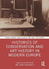 Histories of Conservation and Art History in Modern Europe : Routledge Research in Art History - Sven Dupre