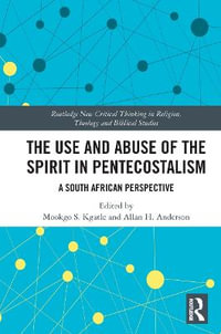 The Use and Abuse of the Spirit in Pentecostalism : A South African Perspective - Mookgo S. Kgatle