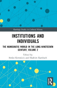 Institutions and Individuals : The Numismatic World in the Long Nineteenth Century, Volume 2 - Stefan Krmnicek