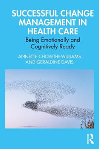 Successful Change Management in Health Care : Being Emotionally and Cognitively Ready - Annette Chowthi-Williams