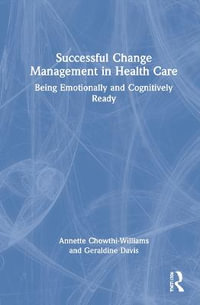 Successful Change Management in Health Care : Being Emotionally and Cognitively Ready - Annette Chowthi-Williams