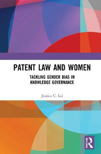 Patent Law and Women : Tackling Gender Bias in Knowledge Governance - Jessica C. Lai