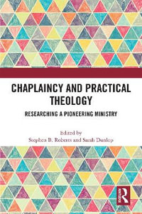 Chaplaincy and Practical Theology : Researching a Pioneering Ministry - Stephen B. Roberts