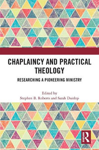 Chaplaincy and Practical Theology : Researching a Pioneering Ministry - Stephen B. Roberts