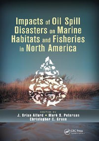 Impacts of Oil Spill Disasters on Marine Habitats and Fisheries in North America : CRC Marine Biology Series - J. Brian Alford