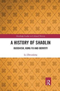 A History of Shaolin : Buddhism, Kung Fu and Identity - Lu Zhouxiang