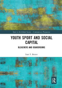 Youth Sport and Social Capital : Bleachers and Boardrooms - Sean F. Brown