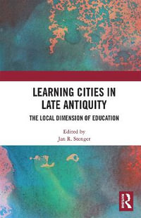 Learning Cities in Late Antiquity : The Local Dimension of Education - Jan R. Stenger