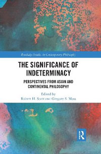 The Significance of Indeterminacy : Perspectives from Asian and Continental Philosophy - Robert H. Scott