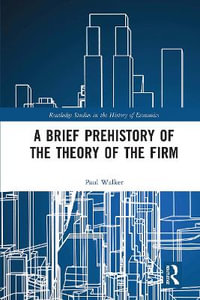 A Brief Prehistory of the Theory of the Firm : Routledge Studies in the History of Economics - Paul Walker