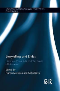 Storytelling and Ethics : Literature, Visual Arts and the Power of Narrative - Hanna Meretoja