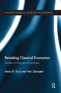 Revisiting Classical Economics : Studies in Long-Period Analysis - Heinz Kurz