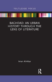 Baghdad : An Urban History through the Lens of Literature - Iman Al-Attar